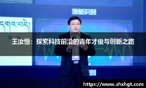 王汝恒：探索科技前沿的青年才俊与创新之路