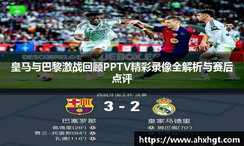 皇马与巴黎激战回顾PPTV精彩录像全解析与赛后点评